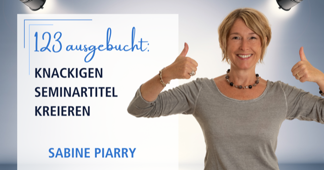 1-2-3 ausgebucht - knackige Seminartitel formulieren mit Sabine Piarry