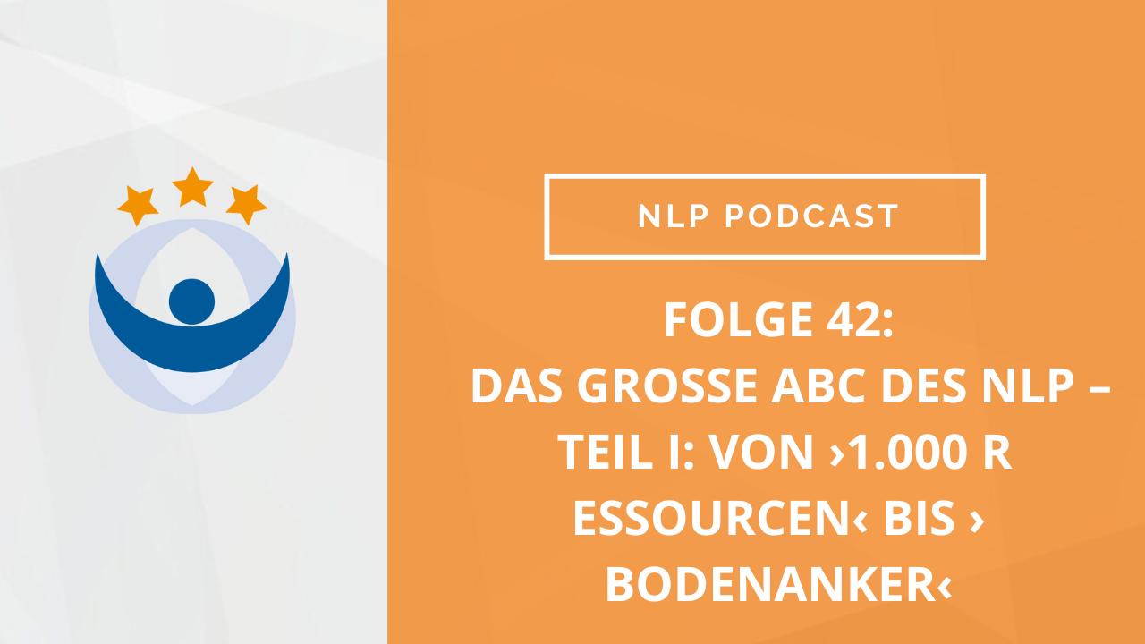 NLP und Modelling Podcast 42: Das große Abc des NLP – Teil I: von ›1.000 Ressourcen‹ bis ›Bodenanker‹