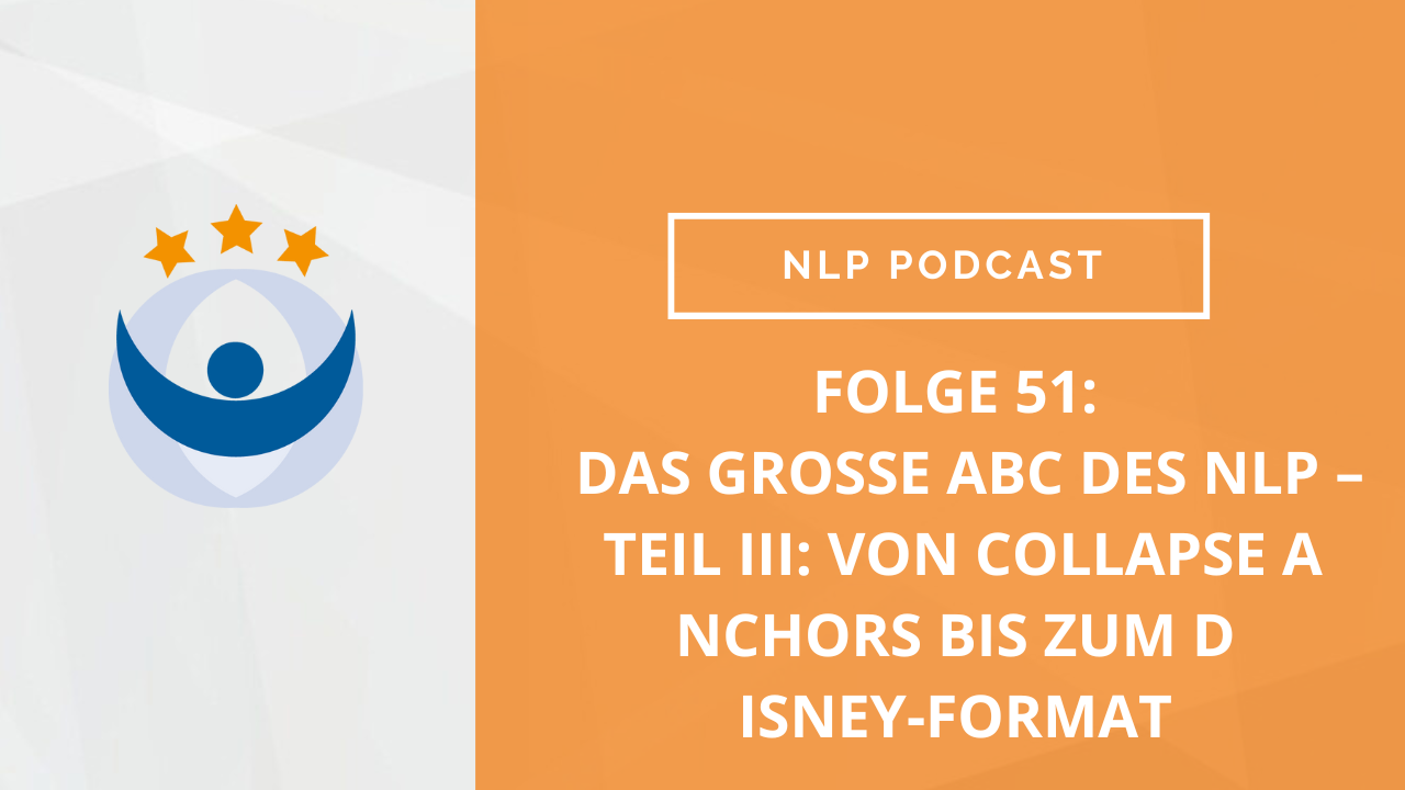 NLP und Modelling Podcast 51: Das Große Abc des NLP – Teil III: von Collapse Anchors bis zum Disney-Format