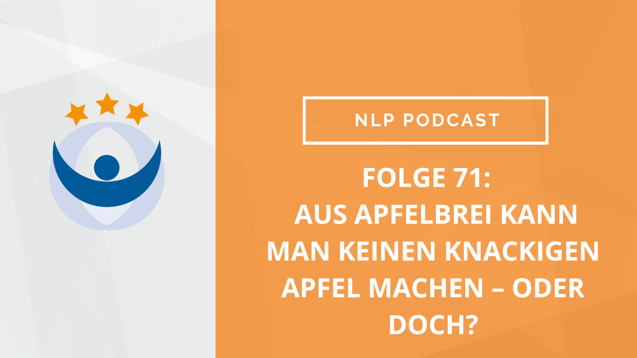 NLP Podcast 71: Aus Apfelbrei kann man keinen knackigen Apfel machen – oder doch?