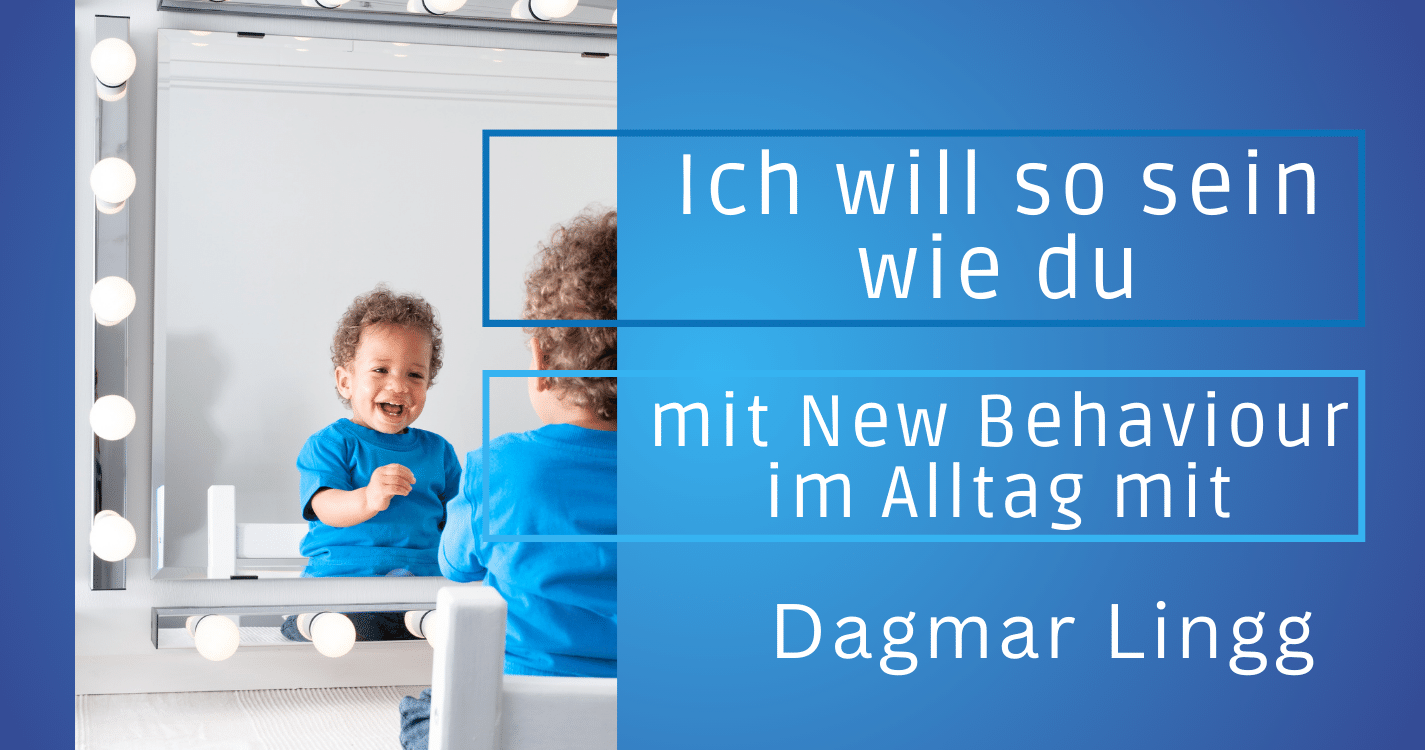 Ich will so sein wie du mit New Behaviour im Alltag mit Dagmar Lingg