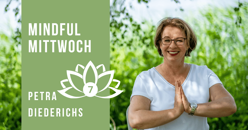 Mindful Mittwoch (Die 7 Achtsamkeitsprinzipien) mit Petra Diederichs