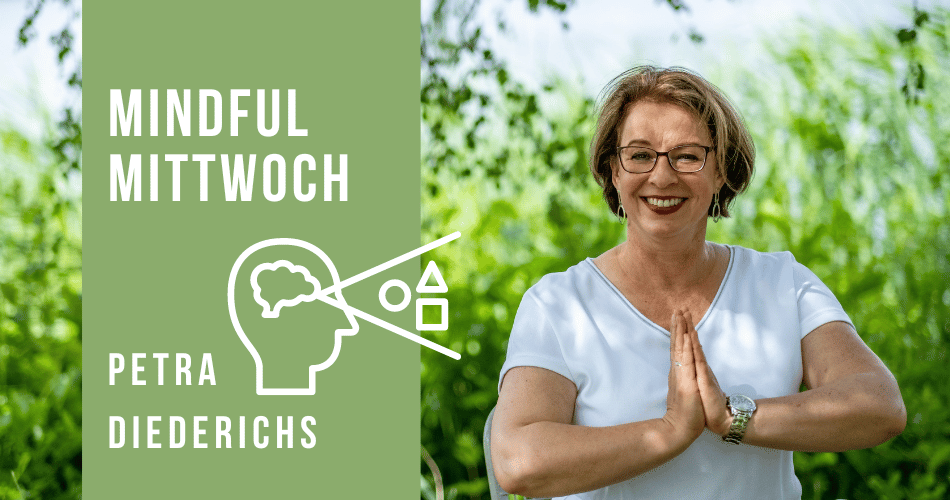 Mindful Mittwoch (Wahrnehmung und Wahrnehmen) mit Petra Diederichs