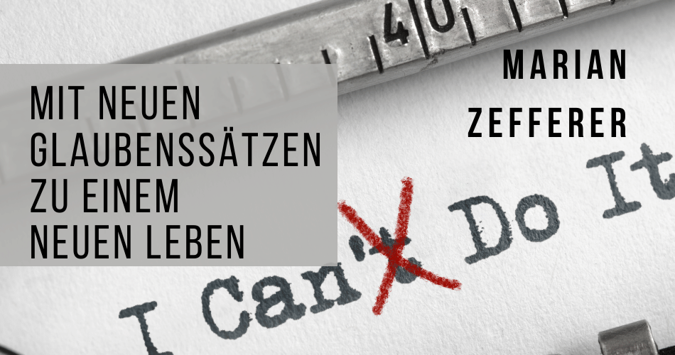Mit neuen Glaubenssätzen zu einem neuen Leben - Marian Zefferer