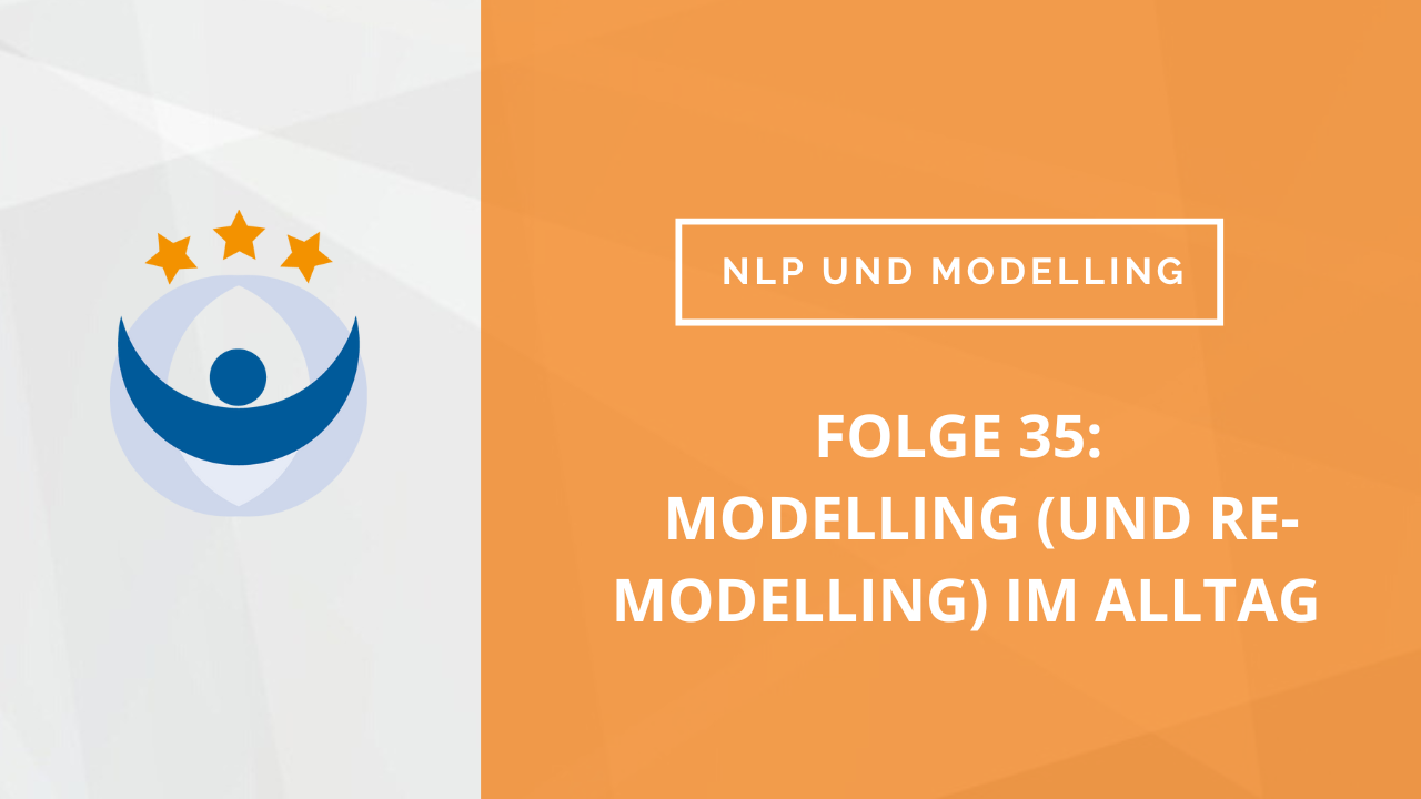 NLP und Modelling Podcast 35: Modelling (und Re-Modelling) im Alltag