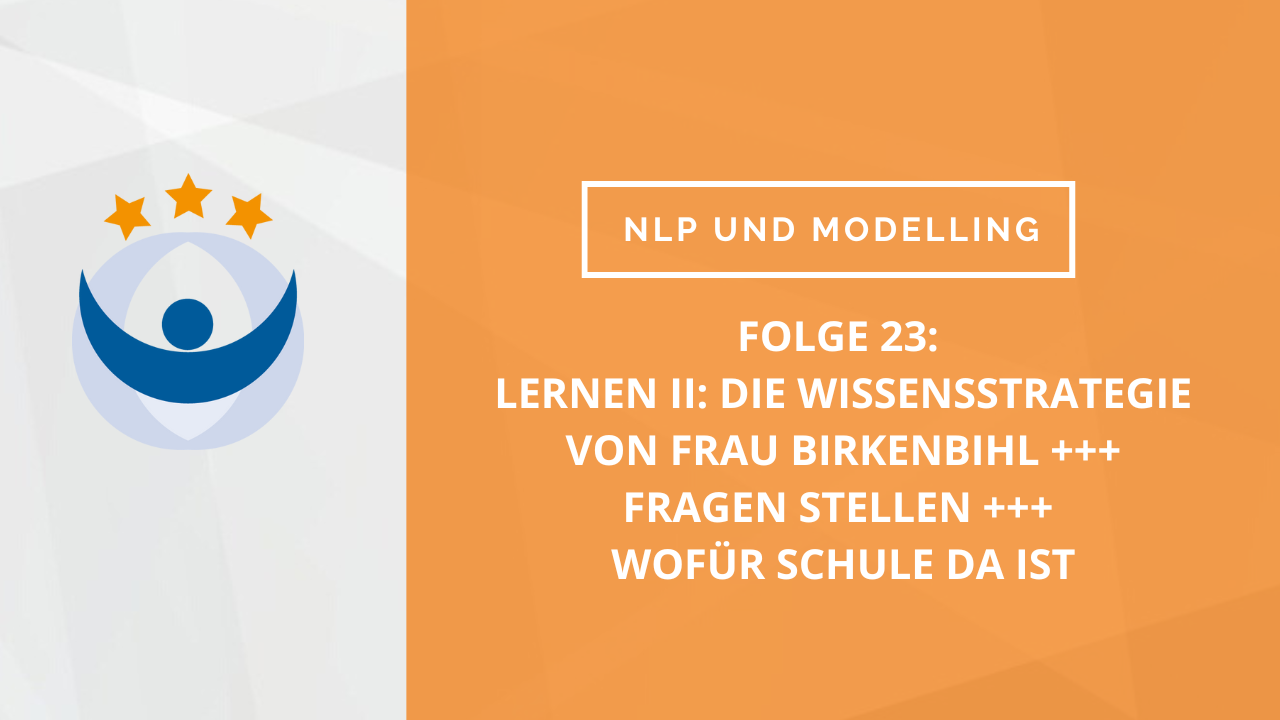 NLP und Modelling Podcast 23: Lernen II: die Wissensstrategie von Frau Birkenbihl +++ Fragen stellen +++ wofür Schule da ist