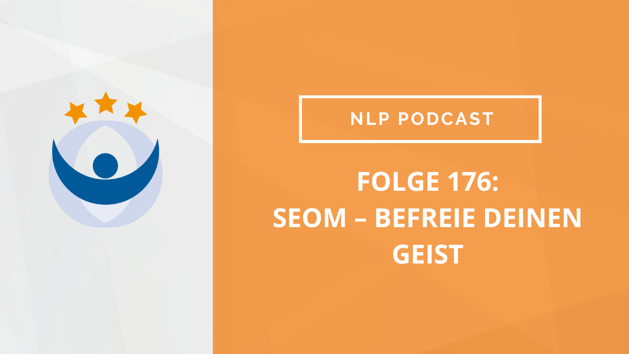 NLP Podcast 176: SEOM – Befreie Deinen Geist