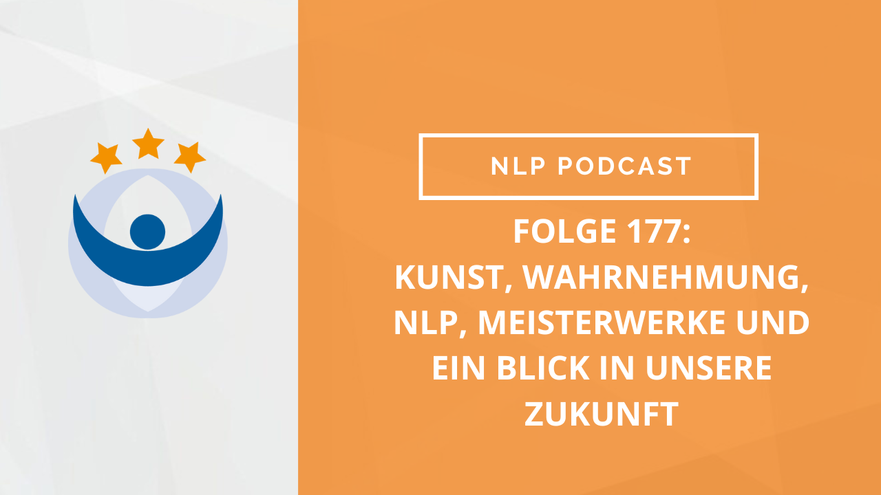 NLP Podcast 177: Kunst, Wahrnehmung, NLP, Meisterwerke und ein Blick in unsere Zukunft