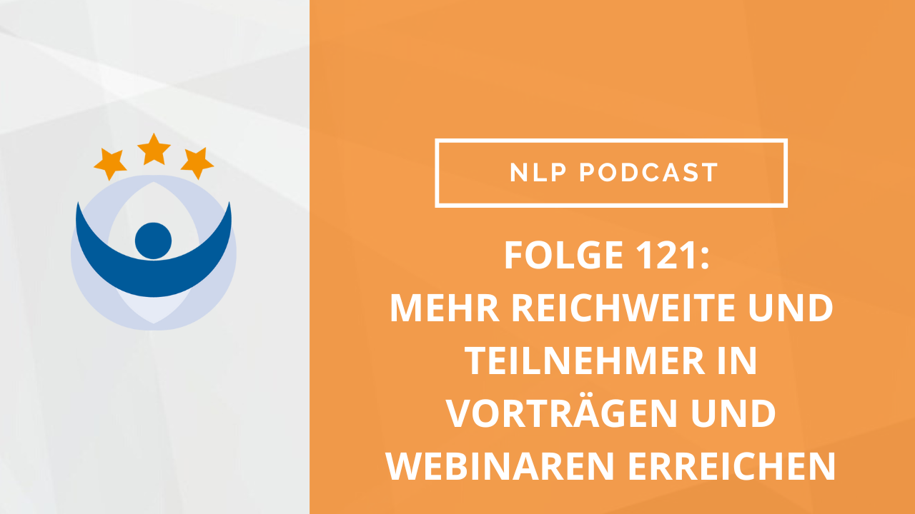 NLP Podcast 121: Mehr Reichweite und Teilnehmer in Vorträgen und Webinaren erreichen
