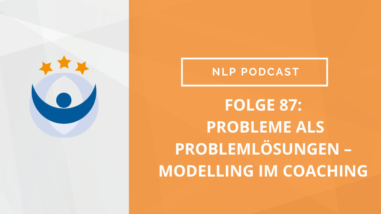 NLP Podcast 87: Probleme als Problemlösungen – Modelling im Coaching mit Ralf Stumpf