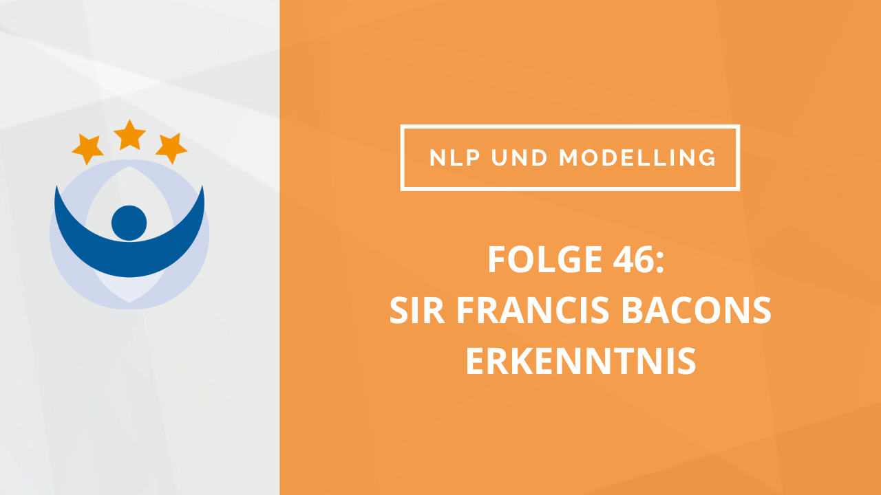 NLP und Modelling Podcast 46: Sir Francis Bacons Erkenntnis (mit Ralf Stumpf und Daniel Köpke)