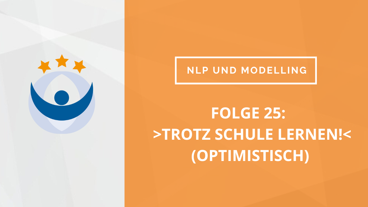 NLP und Modelling Podcast 25: >Trotz Schule lernen!< (optimistisch)