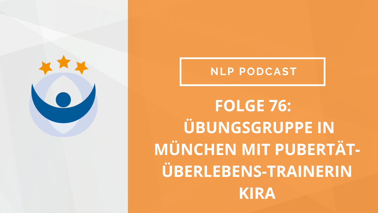 NLP Podcast 76: Übungsgruppe in München mit Pubertät-Überlebens-Trainerin Kira
