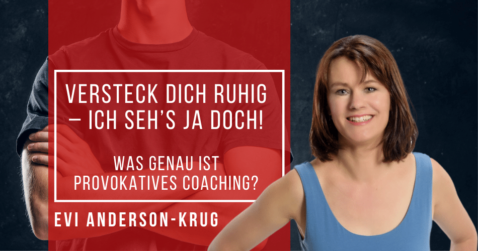 Versteck dich ruhig mit ich seh’s ja doch! mit Was genau ist Provokatives Coaching?