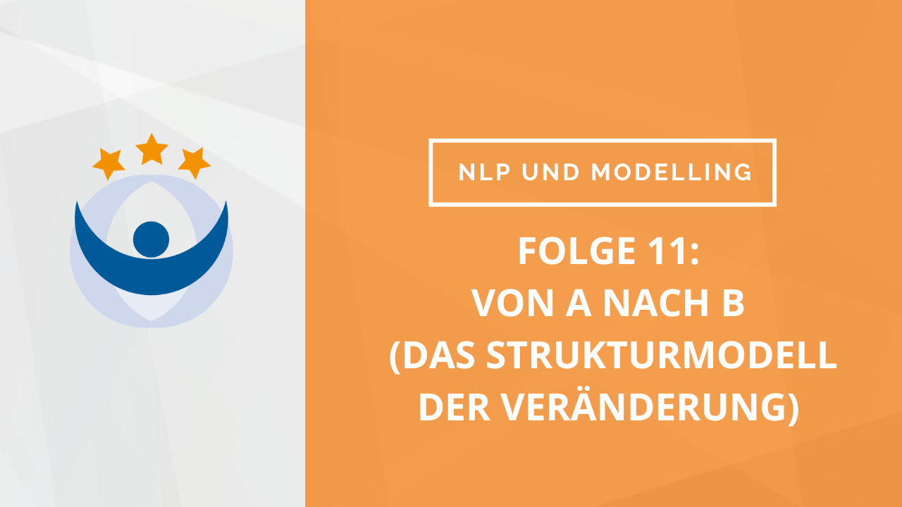 NLP und Modelling Podcast 11: Von A nach B (das Strukturmodell der Veränderung)