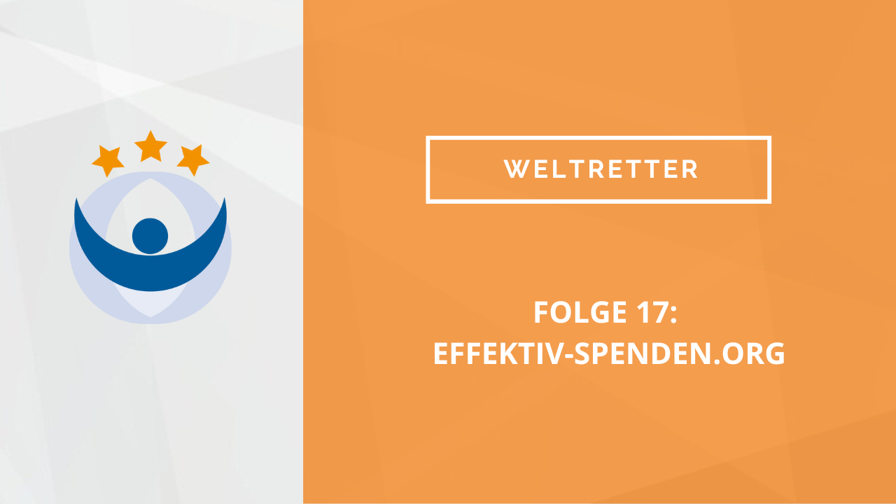 Weltretter Podcast 17: Effektiv-spenden.org