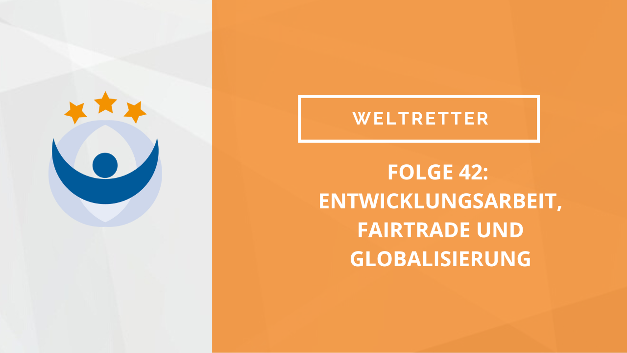 Weltretter Podcast 42: Entwicklungsarbeit, Fairtrade und Globalisierung