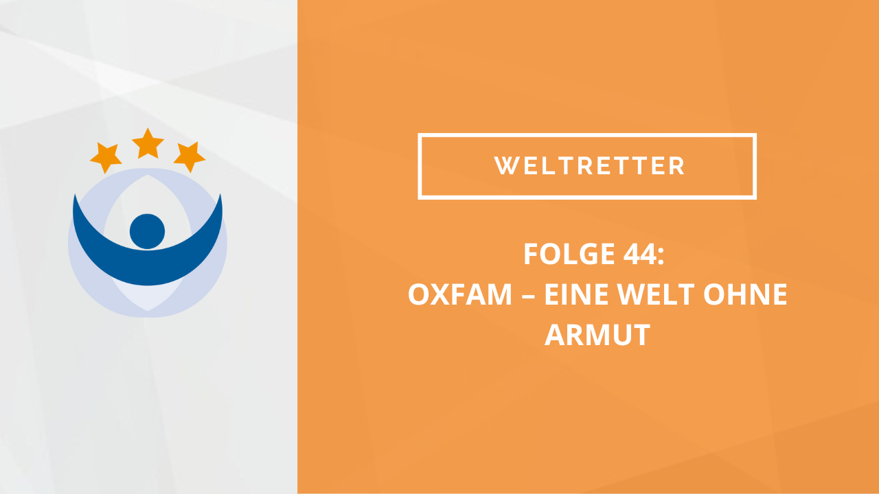 Weltretter Podcast 44: Oxfam – Eine Welt ohne Armut