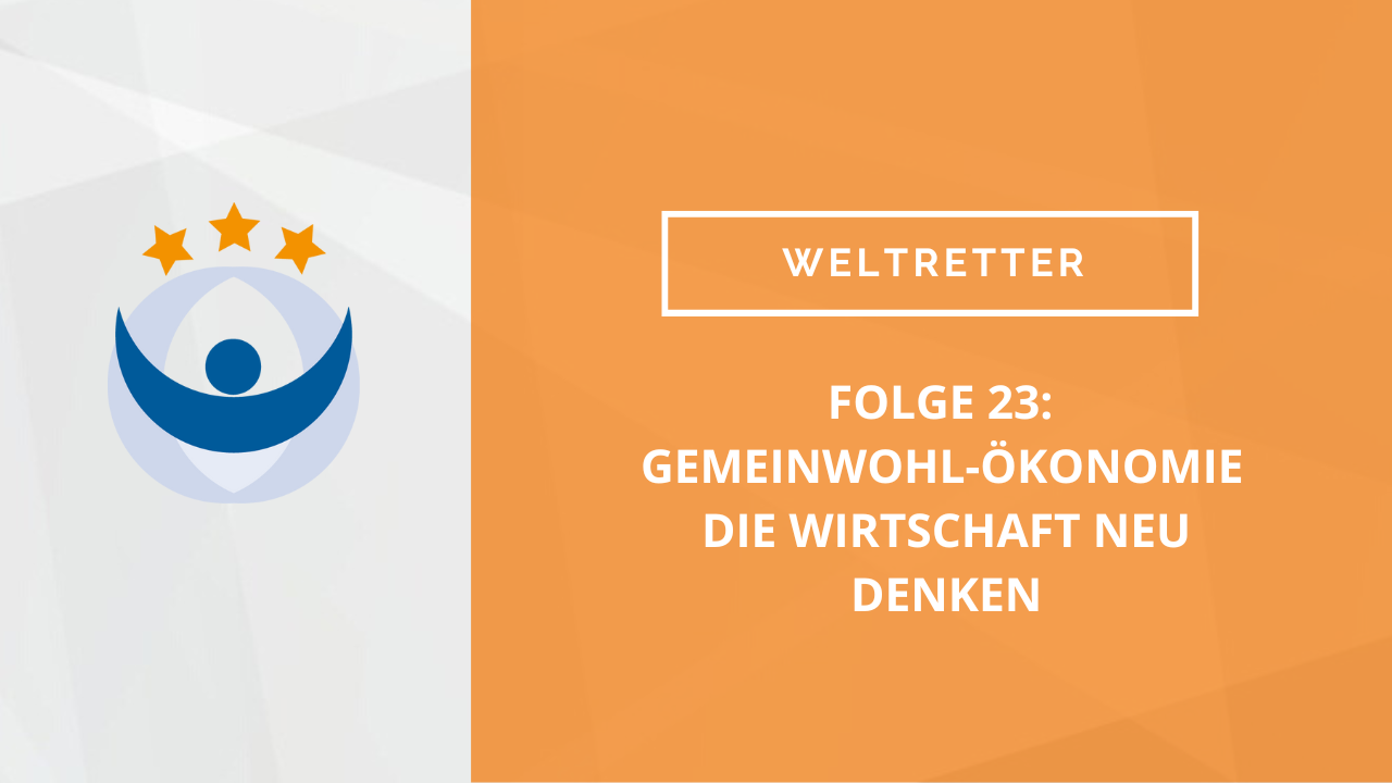 Weltretter Podcast 23: Gemeinwohl-Ökonomie | Die Wirtschaft neu denken