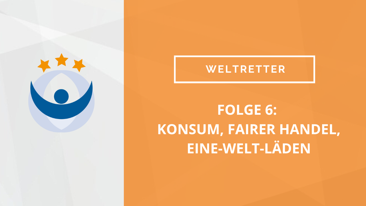 Weltretter Podcast 6: Konsum, fairer Handel, Eine-Welt-Läden