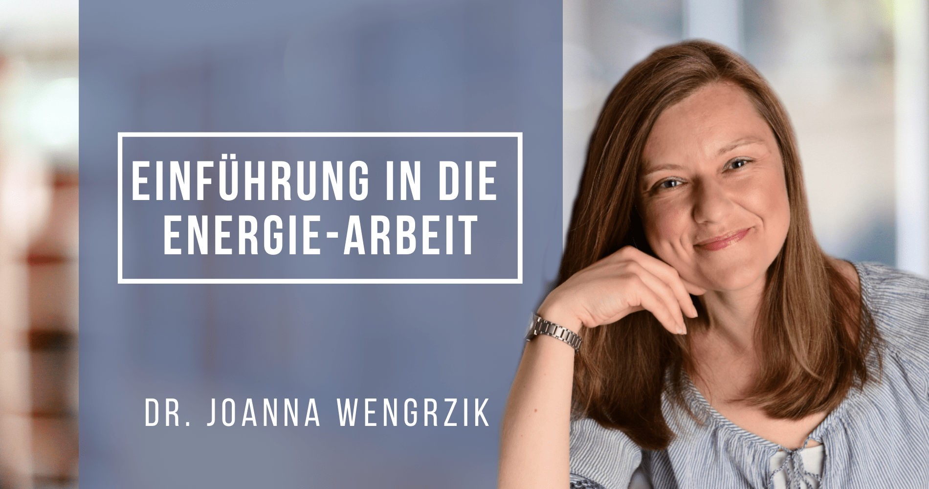 Einführung in die Energie-Arbeit mit Dr. Joanna Wengrzik