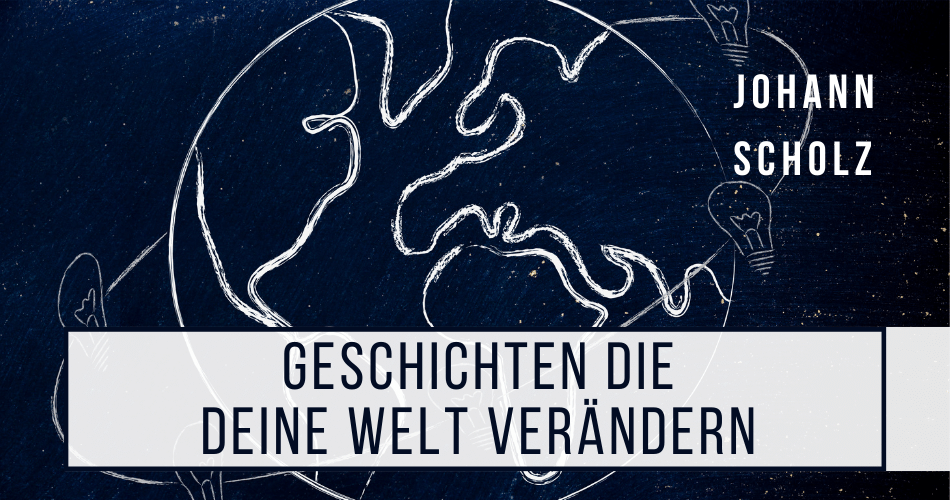 Geschichten die deine Welt verändern mit Johann Scholz