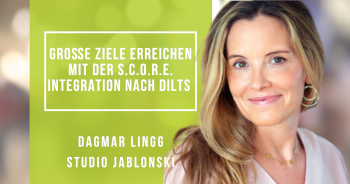 Große Ziele erreichen mit der S.C.O.R.E. Integration nach Dilts
