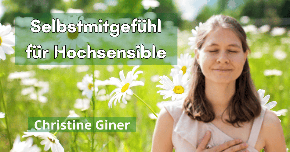Selbstmitgefühl für Hochsensible & Interessierte mit Christine Giner (5.6.2025)