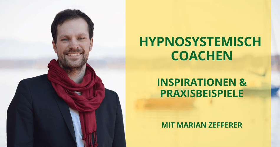 Hypnosystemisch Coachen - Inspirationen und Praxisbeispiele mit Marian Zefferer (07.05.2024)