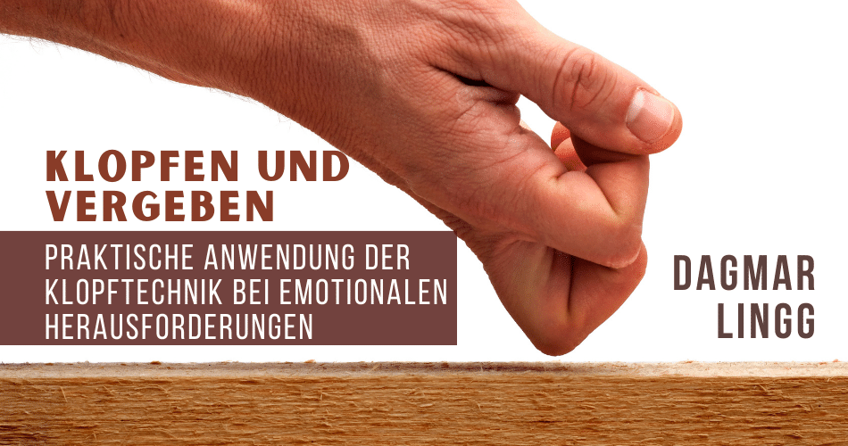 Klopfen und Vergeben - Praktische Anwendung der Klopftechnik bei emotionalen Herausforderungen
