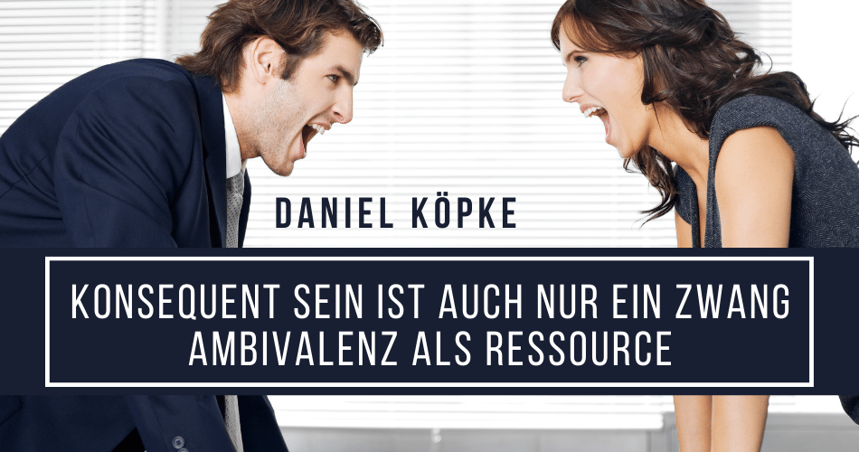 Konsequent sein ist auch nur ein Zwang mit Ambivalenz als Ressource