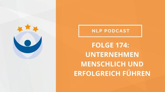 NLP Podcast 174: Unternehmen menschlich und erfolgreich führen