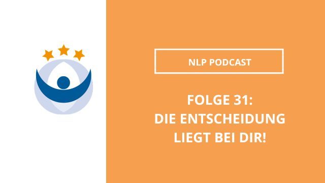 NLP Podcast 31: Die Entscheidung liegt bei dir!