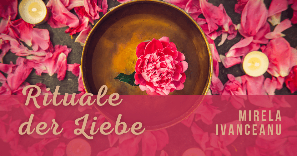 Rituale der Liebe mit Mirela Ivanceanu