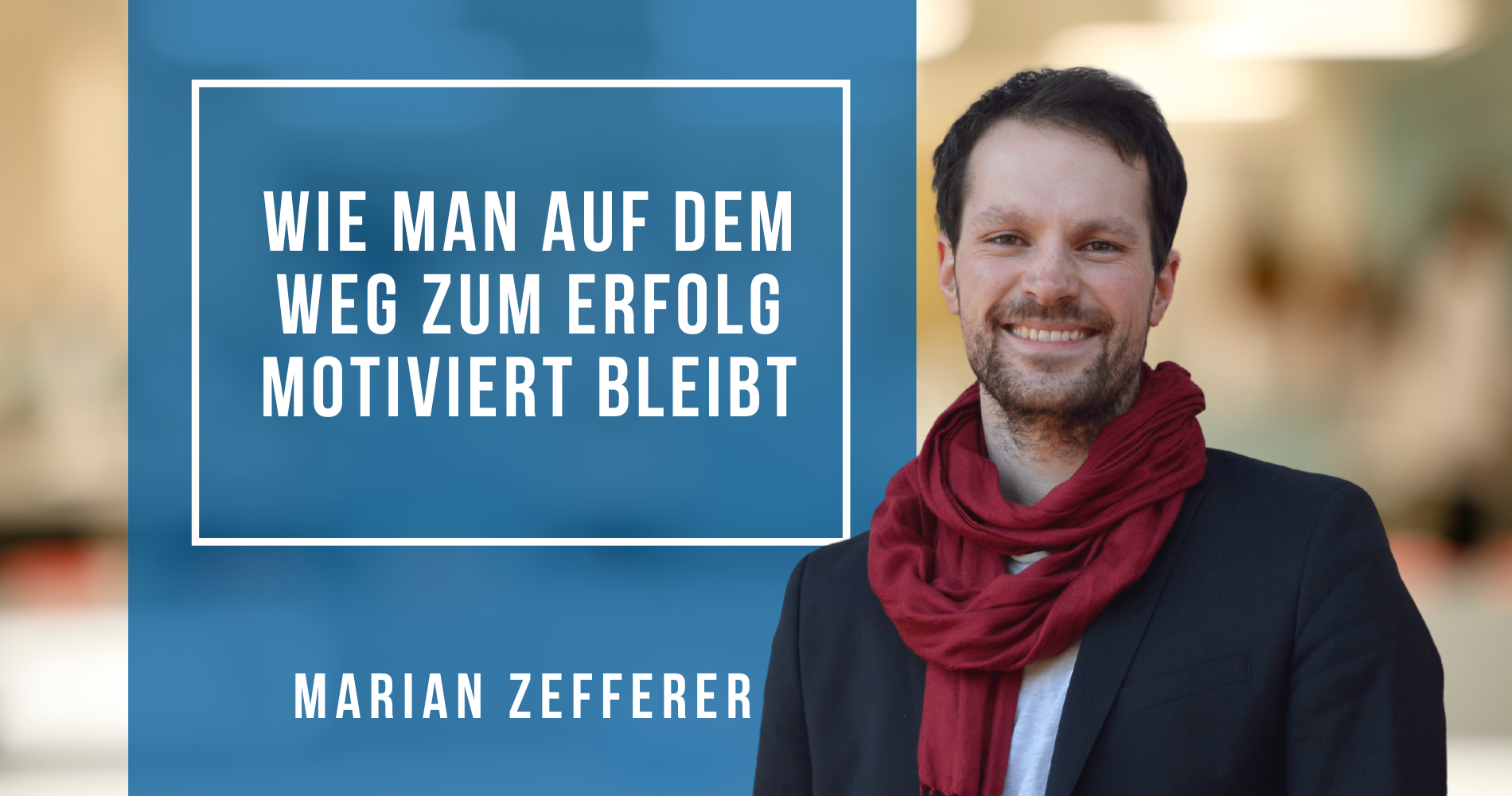 Wie man auf dem Weg zum Erfolg motiviert bleibt mit Marian Zefferer
