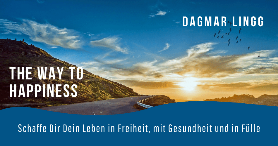 The way to happiness -Schaffe dir dein Leben in Freiheit, mit Gesundheit und in Fülle