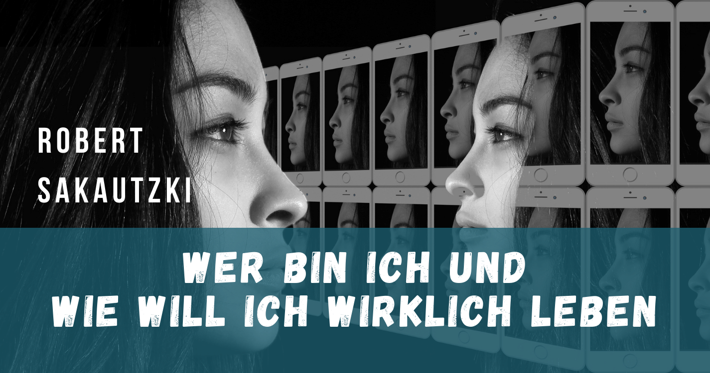Wer bin ich und wie will ich wirklich leben? mit Robert Sakautzki