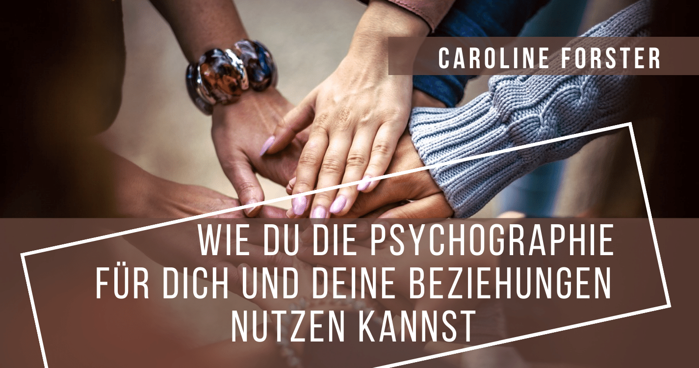 Wie du die Psychographie für dich und deine Beziehungen nutzen kannst mit Caroline Forster