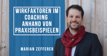 Wirkfaktoren im Coaching anhand von Praxisbeispielen mit Marian Zefferer